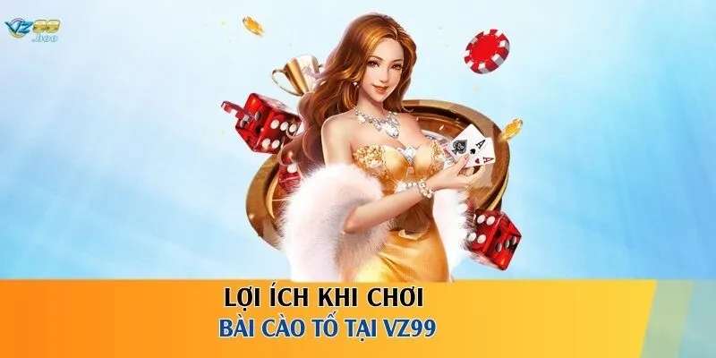Lợi ích khi chơi bài cào tố tại VZ99 